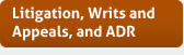 Litigation, Writs and Appeals, and ADR 